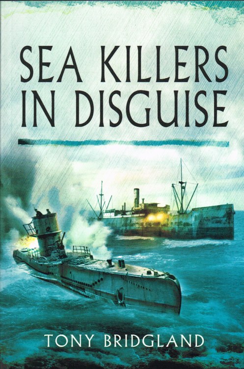 SEA KILLERS IN DISGUISE: THE STORY OF THE Q-SHIPS AND DECOY SHIPS OF THE FIRST WORLD WAR