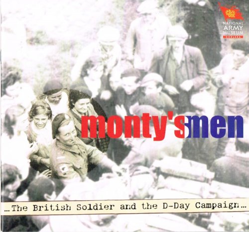 MONTY'S MEN : THE BRITISH SOLDIER AND THE D-DAY CAMPAIGN