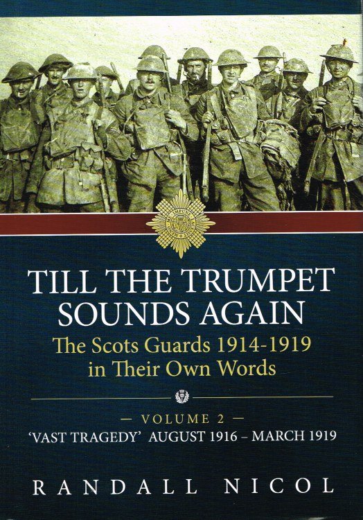 TILL THE TRUMPET SOUNDS AGAIN: THE SCOTS GUARDS 1914-1919 IN THEIR OWN WORDS: VOLUME 2 'VAST TRAGEDY' AUGUST 1916 - MARCH 1919
