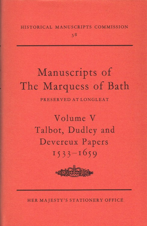 CALENDAR OF THE MANUSCRIPTS OF THE MOST HONOURABLE THE MARQUESS OF BATH FORMERLY PRESERVED AT LONGLEAT, WILTSHIRE: VOLUME V TALBOT, DUDLEY AND DEVEREUX PAPERS 1533-1659