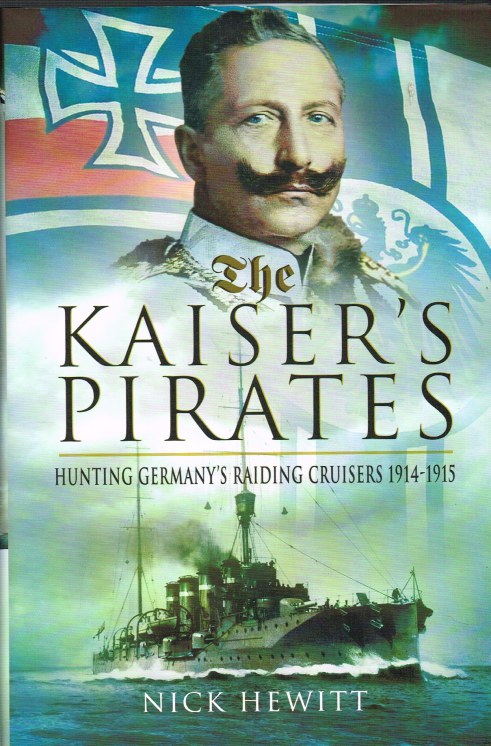 THE KAISER'S PIRATES : HUNTING GERMANY'S RAIDING CRUISERS 1914-1915