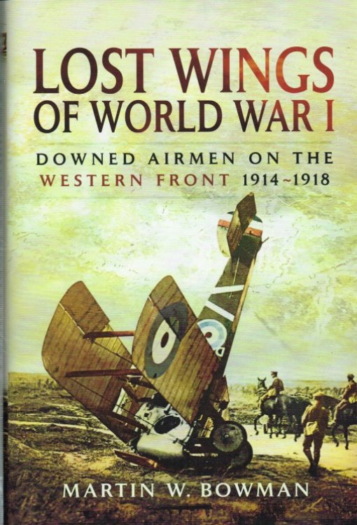 LOST WINGS OF WORLD WAR I : DOWNED AIRMEN ON THE WESTERN FRONT 1914-1918