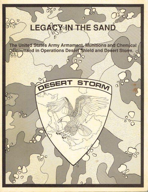 LEGACY IN THE SAND : THE UNITED STATES ARMY ARMAMENT, MUNITIONS AND CHEMICAL COMMAND IN OPERATIONS DESERT SHIELD AND DESERT STORM