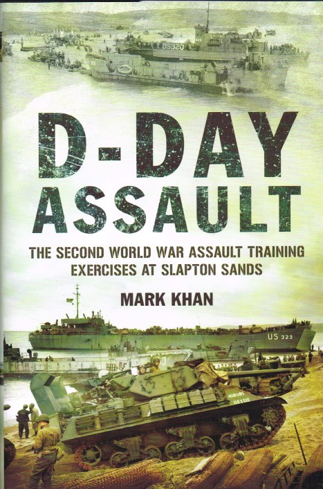 D-DAY ASSAULT : THE SECOND WORLD WAR ASSAULT TRAINING EXERCISES AT SLAPTON SANDS