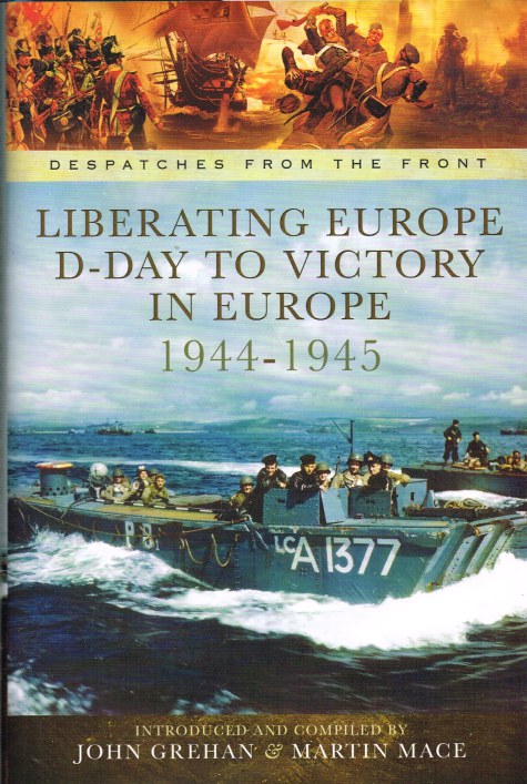 DESPATCHES FROM THE FRONT: LIBERATING EUROPE D-DAY TO VICTORY IN EUROPE 1944-1945