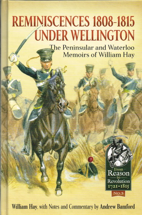 REMINISCENCES 1808-1815 UNDER WELLINGTON : THE PENINSULAR AND WATERLOO MEMOIRS OF WILLIAM HAY