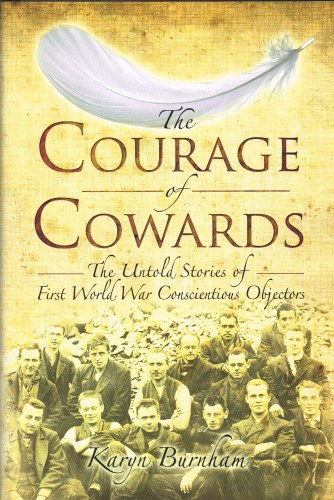 THE COURAGE OF COWARDS: THE UNTOLD STORIES OF FIRST WORLD WAR CONSCIENTIOUS OBJECTORS