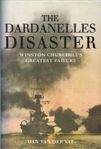 THE DARDANELLES DISASTER: WINSTON CHURCHILL'S GREATEST FAILURE