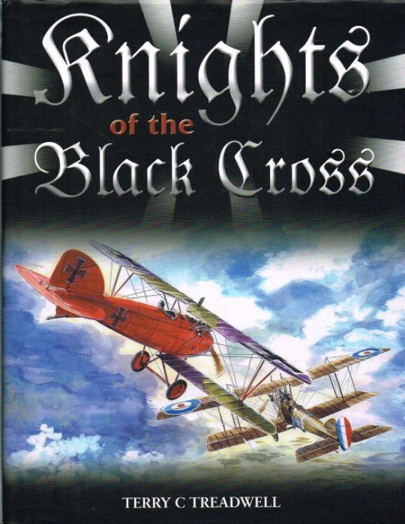 KNIGHTS OF THE BLACK CROSS: GERMAN FIGHTER ACES OF THE FIRST WORLD WAR