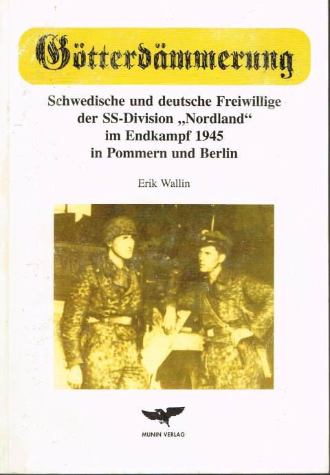 GOTTERDAMMERUNG : SCHWEDISCHE UND DEUTSCHE FREIWILLIGE DER SS-DIVISION 'NORDLAND' IM ENDKAMPF 1945 IN POMMERN UND BERLIN (GERMAN TEXT)