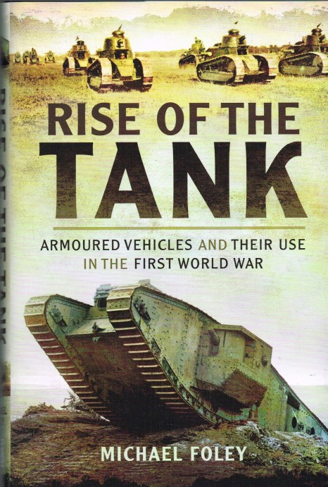 RISE OF THE TANK : ARMOURED VEHICLES AND THEIR USE IN THE FIRST WORLD WAR