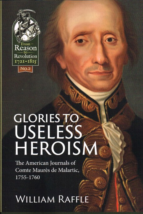 GLORIES TO USELESS HEROISM : THE SEVEN YEARS' WAR IN NORTH AMERICA FROM THE FRENCH JOURNALS OF COMTE MAURES DE MALARTIC, 1755-1760