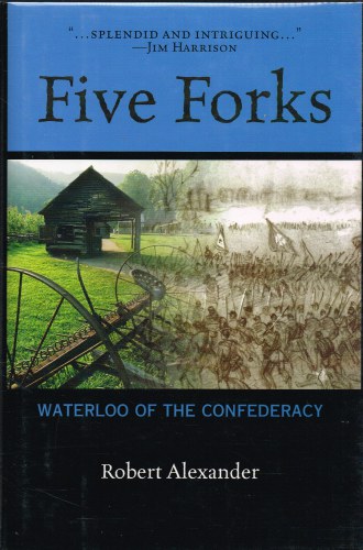 FIVE FORKS: WATERLOO OF THE CONDEDERACY - A CIVIL WAR NARRATIVE
