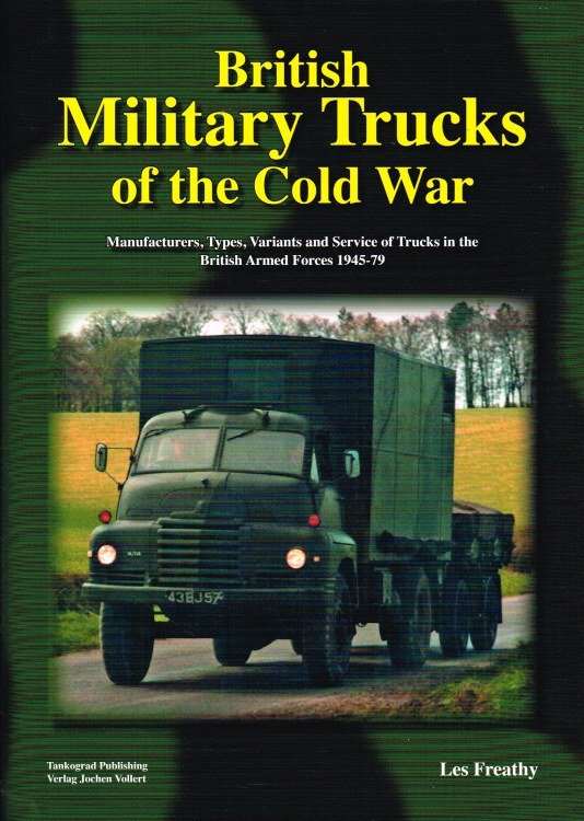 BRITISH MILITARY TRUCKS OF THE COLD WAR : MANUFACTURERS, TYPES, VARIANTS AND SERVICE OF TRUCKS IN THE BRITISH ARMED FORCES 1945-79