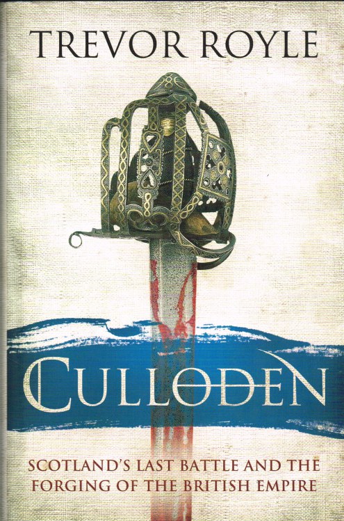 CULLODEN : SCOTLAND'S LAST BATTLE AND THE FORGING OF THE BRITISH EMPIRE