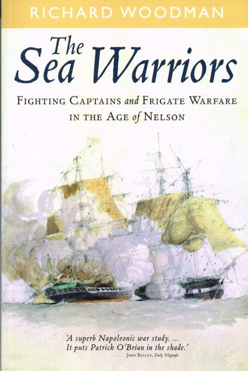THE SEA WARRIORS : FIGHTING CAPTAINS AND FRIGATE WARFARE IN THE AGE OF NELSON