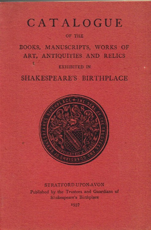 CATALOGUE OF THE BOOKS, MANUSCRIPTS, WORKS OF ART, ANTIQUITIES AND RELICS EXHIBITED IN SHAKESPEARE'S BIRTHPLACE (NEW EDITION)