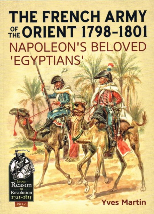 THE FRENCH ARMY OF THE ORIENT 1798-1801 : NAPOLEON'S BELOVED 'EGYPTIANS'