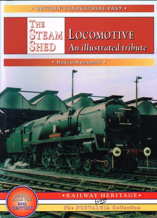 THE STEAM LOCOMOTIVE SHED : AN ILLUSTRATED TRIBUTE