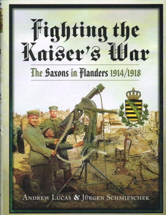 FIGHTING THE KAISER'S WAR : THE SAXONS IN FLANDERS 1914/1918