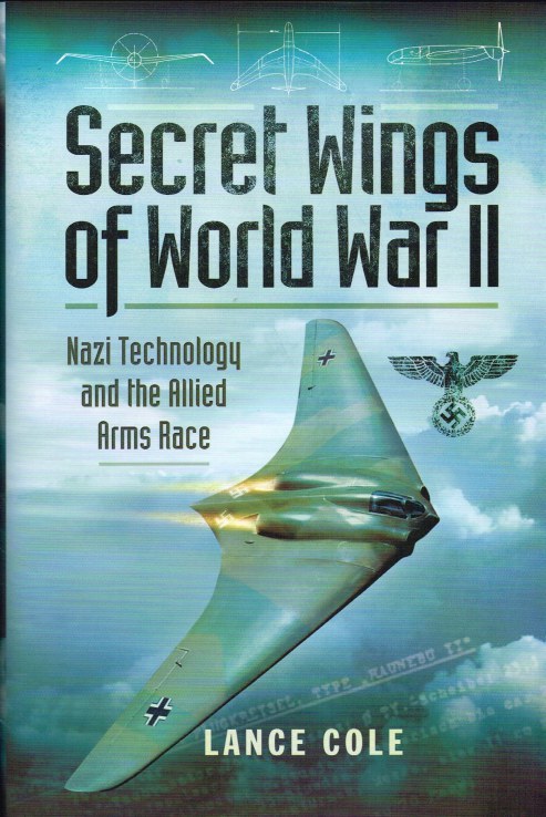SECRET WINGS OF WORLD WAR II : NAZI TECHNOLOGY AND THE ALLIED ARMS RACE