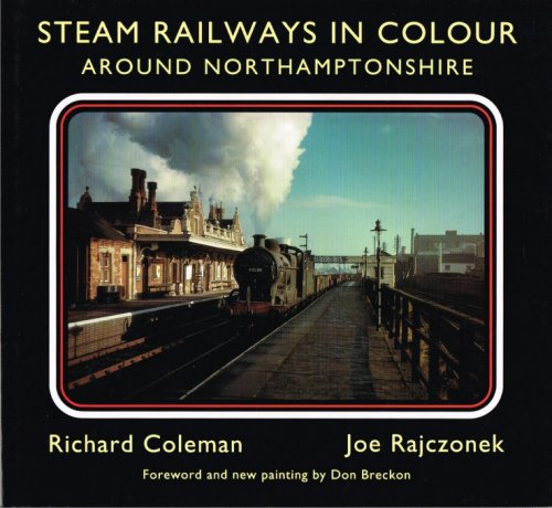 STEAM RAILWAYS IN COLOUR AROUND NORTHAMPTONSHIRE