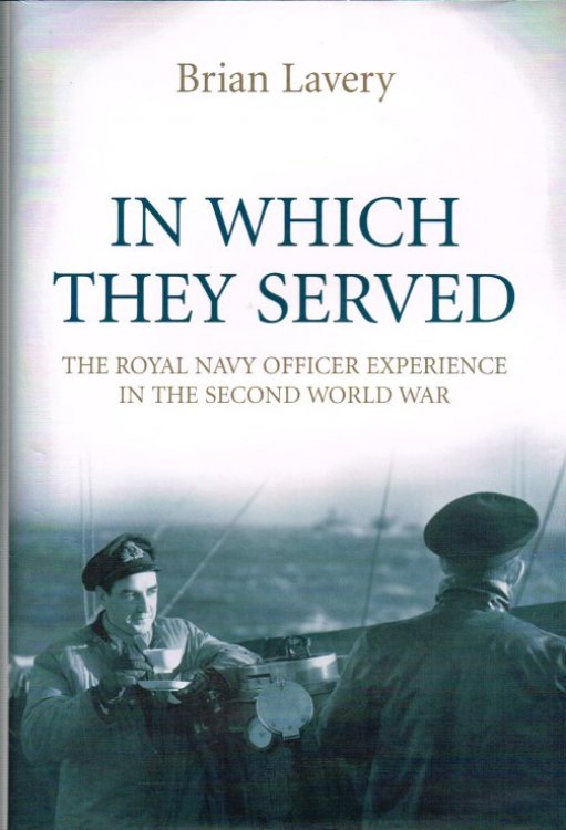 IN WHICH THEY SERVED : THE ROYAL NAVY OFFICER EXPERIENCE IN THE SECOND WORLD WAR