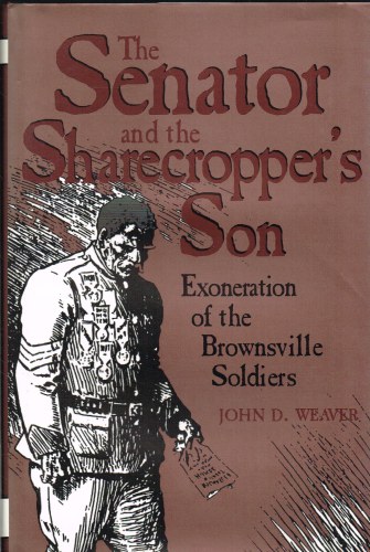 THE SENATOR AND THE SHARECROPPER'S SON : EXONERATION OF THE BROWNSVILLE SOLDIERS