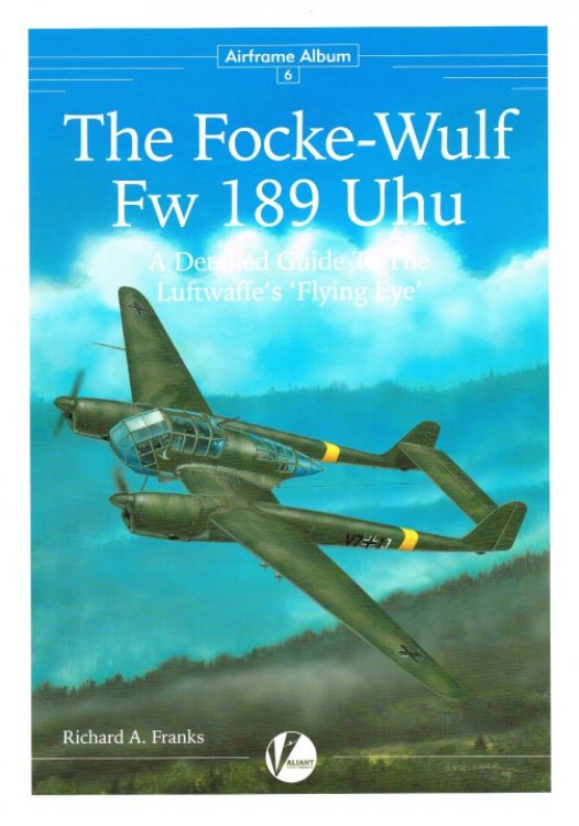 AIRFRAME ALBUM 6 : THE FOCKE-WULF FW 189 UHU: A DETAILED GUIDE TO THE LUFTWAFFE'S 'FLYING EYE'MONOPLANE BOMBER
