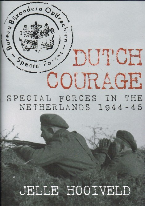 DUTCH COURAGE : SPECIAL FORCES IN THE NETHERLANDS 1944-45