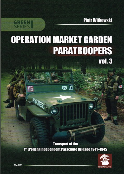 OPERATION MARKET GARDEN PARATROOPERS VOL.3 : TRANSPORT OF THE 1ST (POLISH) INDEPENDENT PARACHUTE BRIGADE 1941-1945