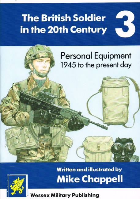 THE BRITISH SOLDIER IN THE 20TH CENTURY 3: PERSONAL EQUIPMENT 1945 TO THE PRESENT DAY