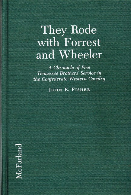 THEY RODE WITH FORREST AND WHEELER : A CHRONICLE OF FIVE TENNESSEE BROTHERS' SERVICE IN THE CONFEDERATE WESTERN CAVALRY