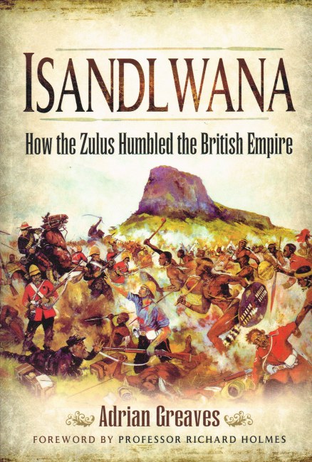 ISANDLWANA : HOW THE ZULUS HUMBLED THE BRITISH EMPIRE