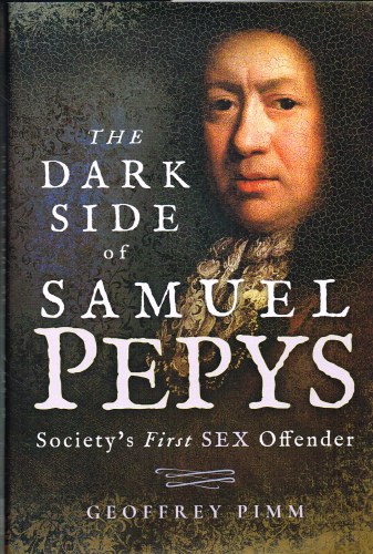 THE DARK SIDE OF SAMUEL PEPYS : SOCIETY'S FIRST SEX OFFENDER