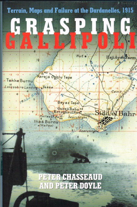 GRASPING GALLIPOLI : TERRAIN, MAPS AND FAILURE AT THE DARDANELLES, 1915