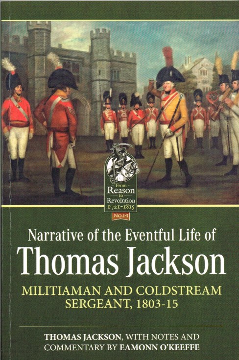 NARRATIVE OF THE EVENTFUL LIFE OF THOMAS JACKSON, MILITIAMAN AND COLDSTREAM SERGEANT, 1803-15