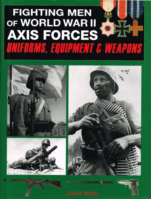 FIGHTING MEN OF WORLD WAR II: AXIS FORCES UNIFORMS, EQUIPMENT & WEAPONS