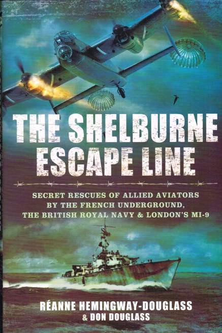THE SHELBURNE ESCAPE LINE : SECRET RESCUES OF ALLIED AVIATORS BY THE FRENCH UNDERGROUND, THE BRITISH ROYAL NAVY & LONDON'S MI-9