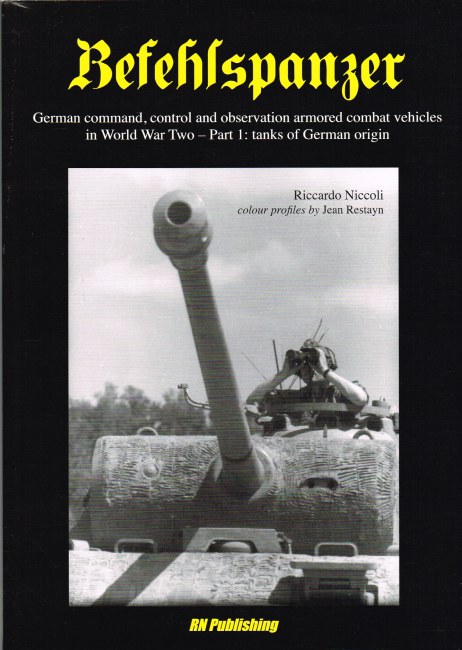 BEFEHLSPANZER : GERMAN COMMAND, CONTROL AND OBSERVATION ARMORED COMBAT VEHICLES IN WORLD WAR TWO - PART 1: TANKS OF GERMAN ORIGIN