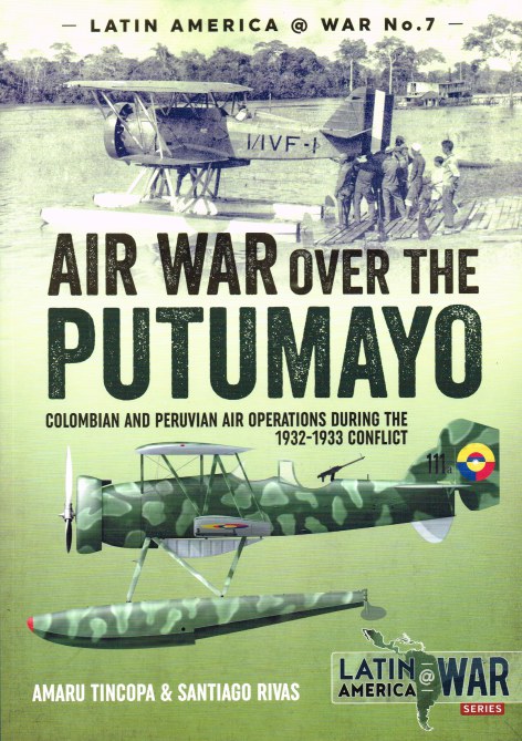 AIR WAR OVER THE PUTUMAYO : COLUMBIAN AND PERUVIAN AIR OPERATIONS DURING THE 1932-1933 CONFLICT