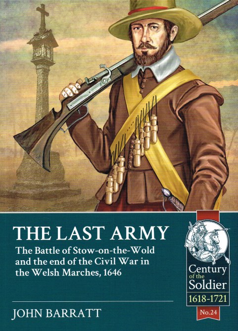 THE LAST ARMY : THE BATTLE OF STOW-ON-THE-WOLD AND THE END OF THE CIVIL WAR IN WELSH MARCHES, 1616