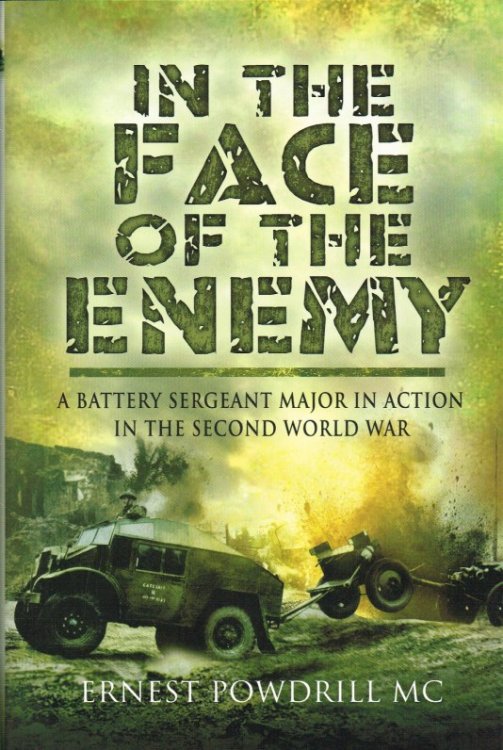 IN THE FACE OF THE ENEMY : A BATTERY SERGEANT MAJOR IN ACTION IN THE SECOND WORLD WAR