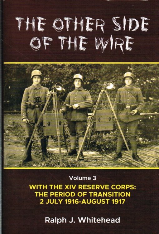 THE OTHER SIDE OF THE WIRE VOLUME 3 : WITH THE RESERVE CORPS - THE PERIOD OF TRANSITION 2 JULY 1916 - AUGUST 1917 (SIGNED COPY)