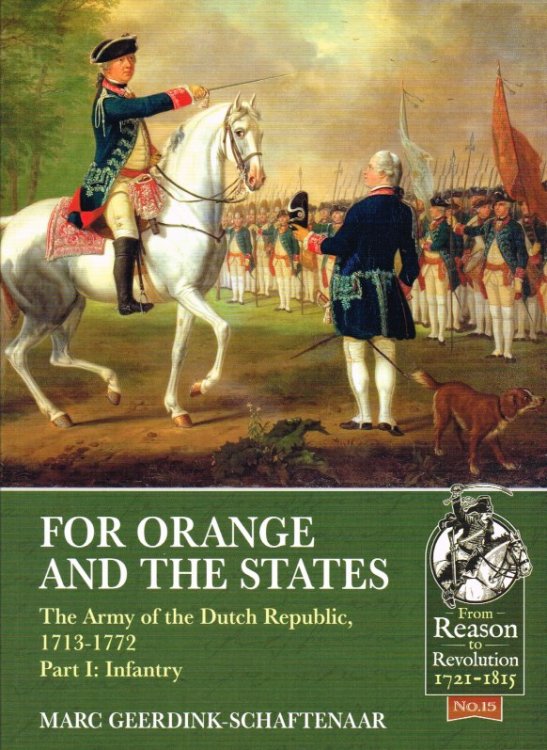 FOR ORANGE AND THE STATES : THE ARMY OF THE DUTCH REPUBLIC, 1713-1772 PART I: INFANTRY