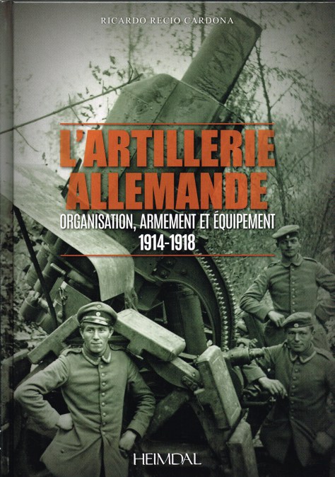 L'ARTILLERIE ALLEMANDE : ORGANISATION, ARMEMENT ET EQUIPMENT 1914-1918 (FRENCH TEXT)