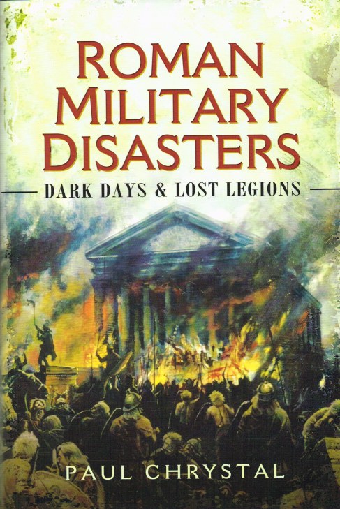 ROMAN MILITARY DISASTERS : DARK DAYS AND LOST LEGIONS