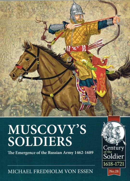 MUSCOVY'S SOLDIERS : THE EMERGENCE OF THE RUSSIAN ARMY 1462-1689