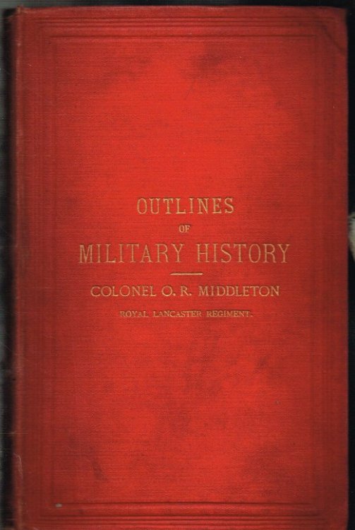 OUTLINES OF MILITARY HISTORY ; OR, A CONCISE ACCOUNT OF THE PRINCIPAL CAMPAIGNS IN EUROPE BETWEEN THE YEARS 1740 AND 1870, BEING THOSE GENERALLY REFERRED TO IN OUR MILITARY TEXT BOOKS