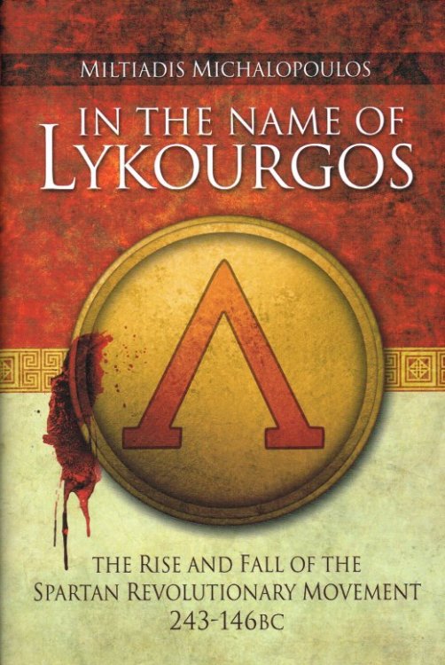 IN THE NAME OF LYKOURGOS : THE RISE AND FALL OF THE SPARTAN REVOLUTIONARY MOVEMENT 243-146 BC